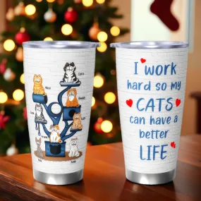 I Work Hard So My Cat Can Have A Better Life - Personalized Custom Tumblers - Perfect Gift For Cat Lovers, Cat Owners, Pet Owners