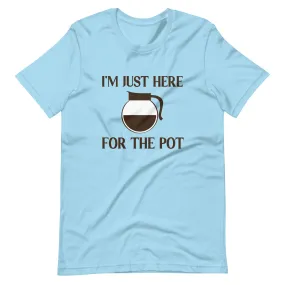 I'm Just Here For The Pot Coffee Shirt